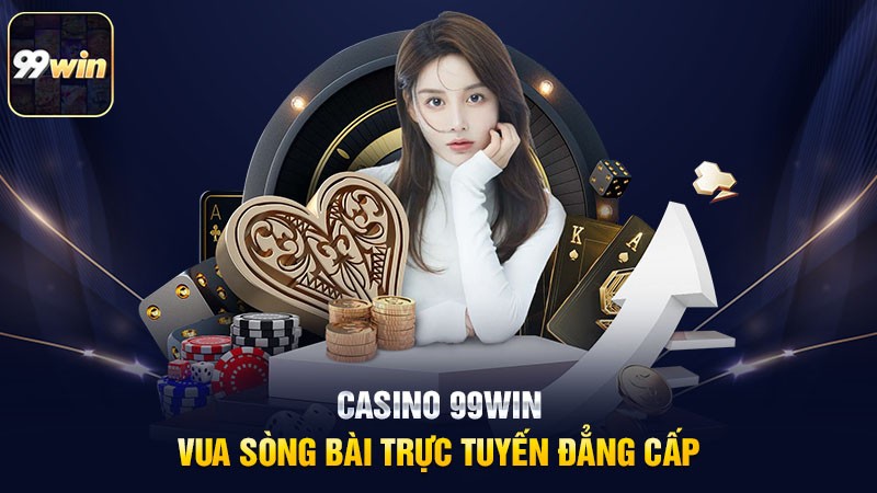 Casino 99WIN - Vua Sòng Bài Trực Tuyến Đẳng Cấp