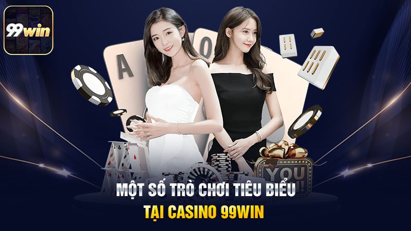 Một số trò chơi tiêu biểu tại Casino 99win