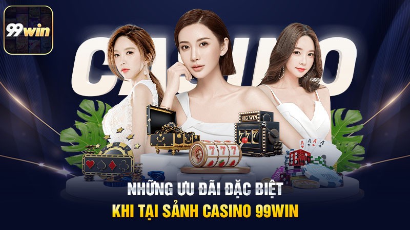 Những ưu đãi đặc biệt tại sảnh casino 99win