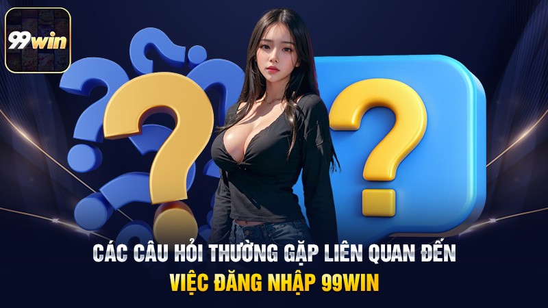 Các câu hỏi thường gặp liên quan đến việc đăng nhập 99win Các câu hỏi thường gặp liên quan đến việc đăng nhập 99win
