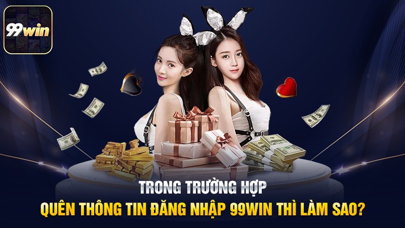 Trong trường hợp quên thông tin đăng nhập 99win thì làm sao? Trong trường hợp quên thông tin đăng nhập 99win thì làm sao?
