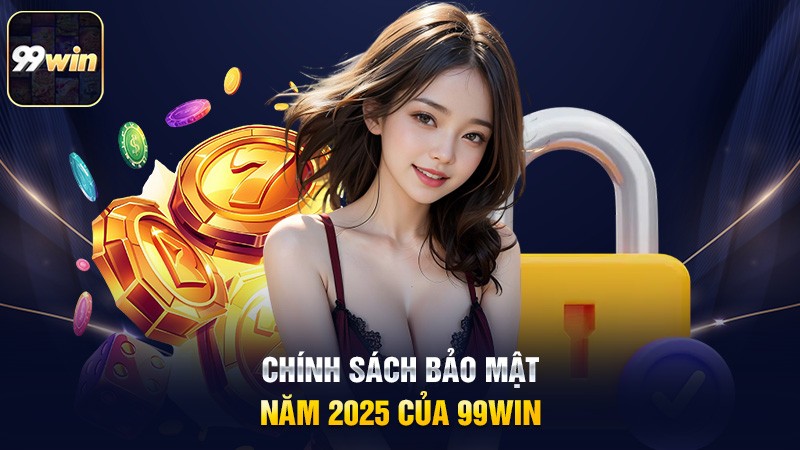Chính sách bảo mật năm 2025 của 99win Chính sách bảo mật năm 2025 của 99win