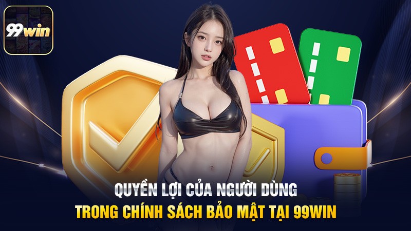Quyền lợi của người dùng trong chính sách bảo mật tại 99win Quyền lợi của người dùng trong chính sách bảo mật tại 99win