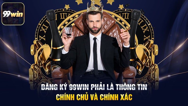 Đăng ký 99win phải là thông tin chính chủ và chính xác