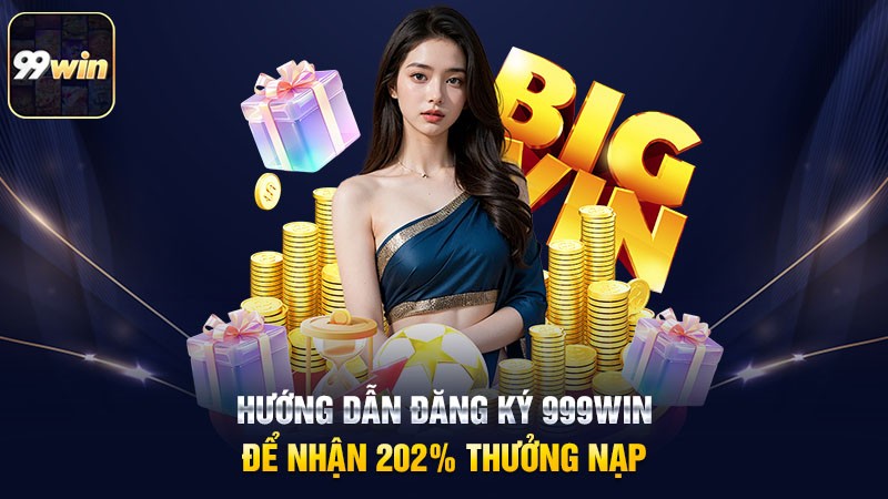 Hướng dẫn đăng ký 999win để nhận 202% thưởng nạp