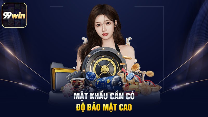 Mật khẩu cần có độ bảo mật cao