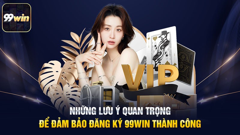 Hướng dẫn đăng ký 99win nhanh chóng Những lưu ý quan trọng để đảm bảo đăng ký 99win thành công