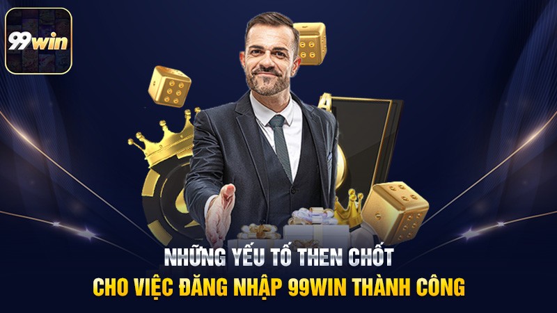 Những yếu tố then chốt cho việc đăng nhập 99win thành công Những yếu tố then chốt cho việc đăng nhập 99win thành công