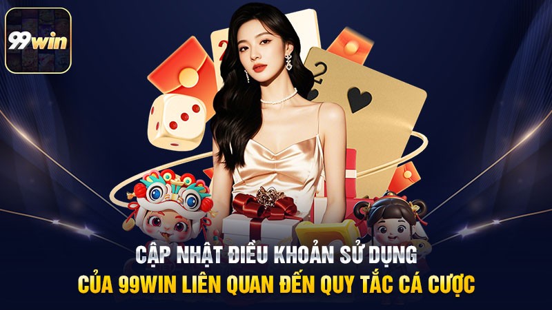 Cập nhật điều khoản sử dụng của 99win liên quan đến quy tắc cá cược Cập nhật điều khoản sử dụng của 99win liên quan đến quy tắc cá cược