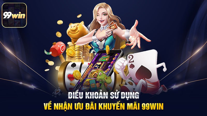 Điều khoản sử dụng về nhận ưu đãi khuyến mãi 99win Điều khoản sử dụng về nhận ưu đãi khuyến mãi 99win