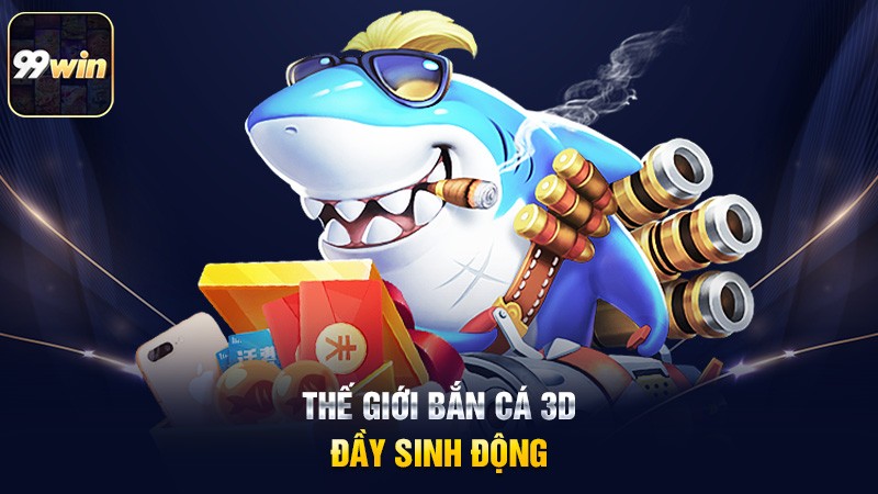 Thế giới bắn cá 99win đầy sinh động Thế giới bắn cá 99win đầy sinh động