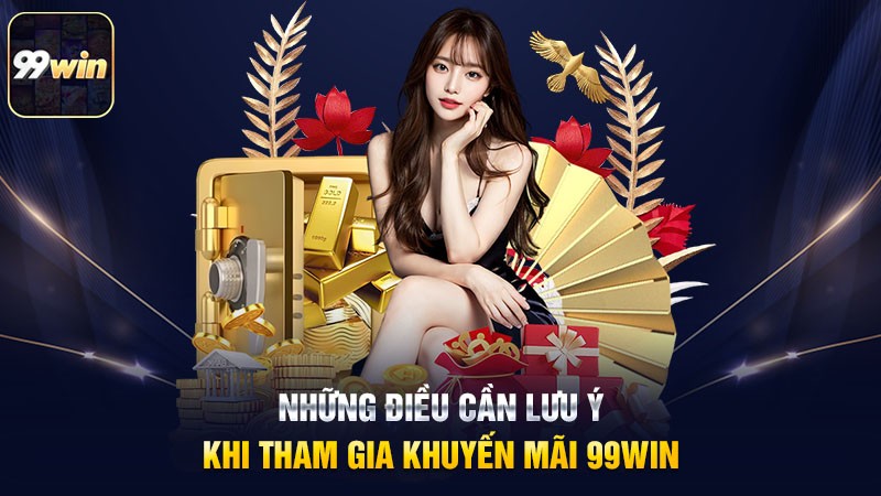 Những điều cần lưu ý khi tham gia khuyến mãi 99win Những điều cần lưu ý khi tham gia khuyến mãi 99win
