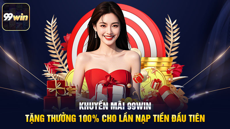 Khuyến mãi 99win – Tặng thưởng 100% cho lần nạp tiền đầu tiên Khuyến mãi 99win – Tặng thưởng 100% cho lần nạp tiền đầu tiên