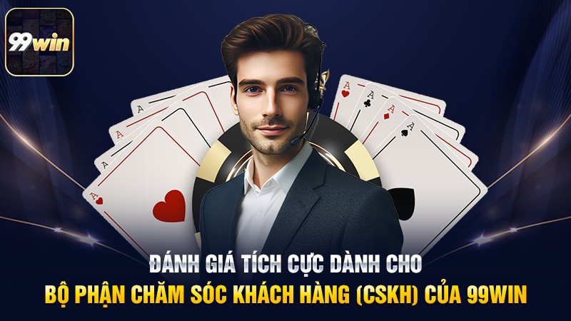 Đánh giá tích cực dành cho bộ phận Chăm sóc Khách hàng (CSKH) của 99win Đánh giá tích cực dành cho bộ phận Chăm sóc Khách hàng (CSKH) của 99win