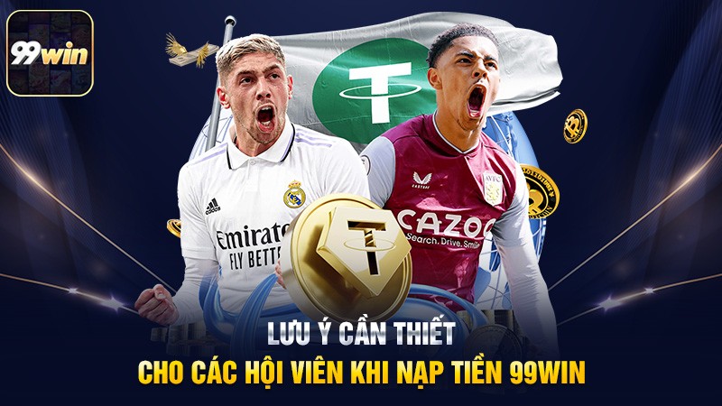 Lưu ý cần thiết cho các hội viên khi nạp tiền 99win
