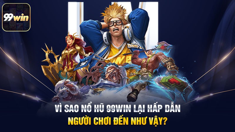 Vì sao nổ hũ 99win lại hấp dẫn người chơi đến như vậy? Vì sao nổ hũ 99win lại hấp dẫn người chơi đến như vậy?