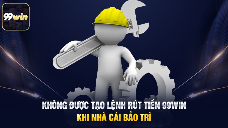 Không được tạo lệnh rút tiền 99win khi nhà cái bảo trì Không được tạo lệnh rút tiền 99win khi nhà cái bảo trì