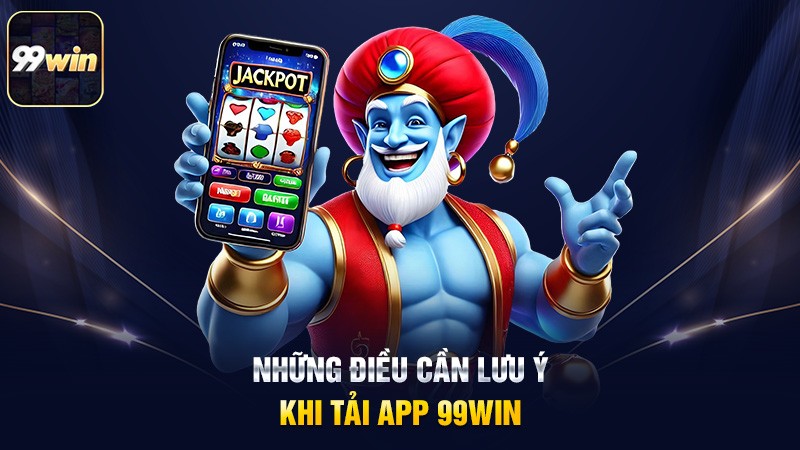 Những điều cần lưu ý khi tải App 99win Những điều cần lưu ý khi tải App 99win
