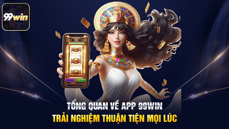Tổng quan về App 99win – Trải nghiệm thuận tiện mọi lúc Tổng quan về App 99win – Trải nghiệm thuận tiện mọi lúc