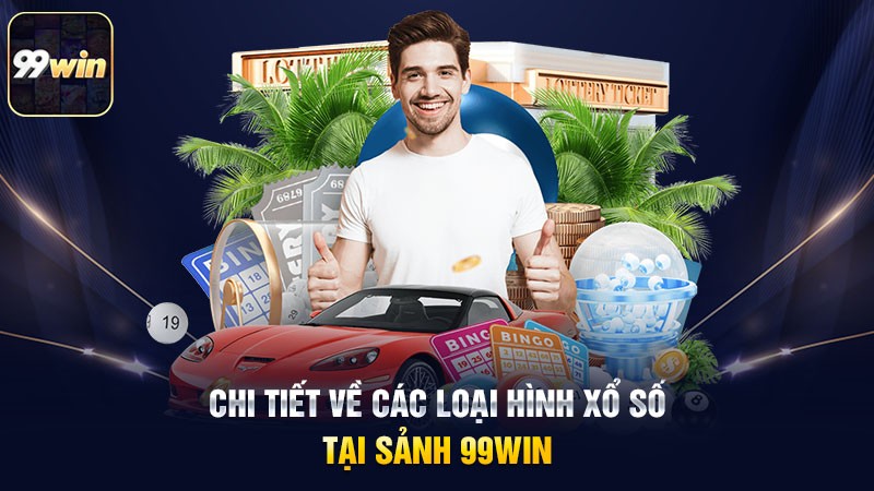 Chi tiết về các loại hình xổ số tại sảnh 99win Chi tiết về các loại hình xổ số tại sảnh 99win