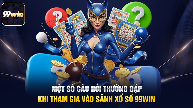 Một số câu hỏi thường gặp khi tham gia vào sảnh xổ số 99win Một số câu hỏi thường gặp khi tham gia vào sảnh xổ số 99win