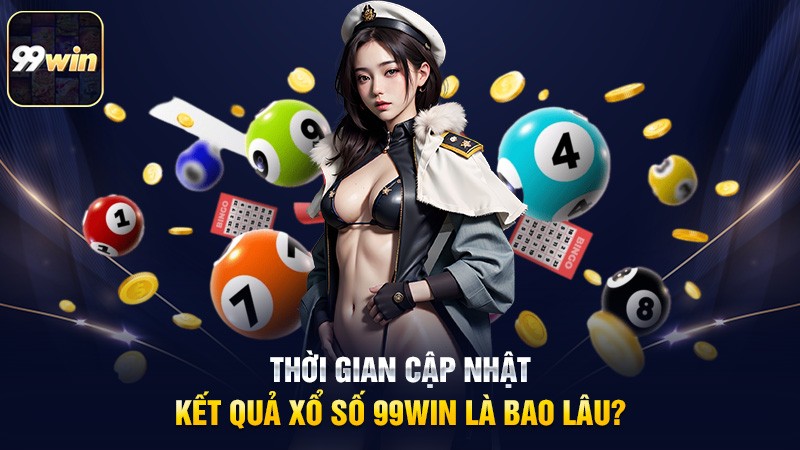 Thời gian cập nhật kết quả xổ số 99win là bao lâu? Thời gian cập nhật kết quả xổ số 99win là bao lâu?